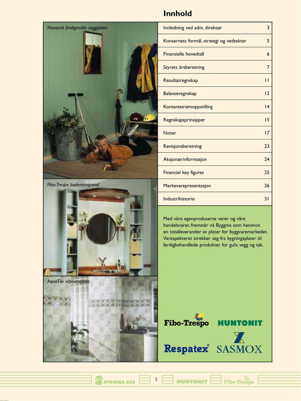 14 Regnskapsprinsipper 15 Noter 17 Revisjonsberetning 23 Aksjonærinformasjon 24 Financial key figures 25 Fibo-Trespo baderomspanel Merkevarepresentasjon 26