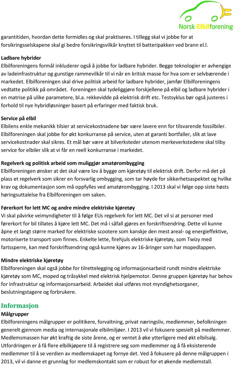 Elbilforeningen skal drive politisk arbeid for ladbare hybrider, jamfør Elbilforeningens vedtatte politikk på området.