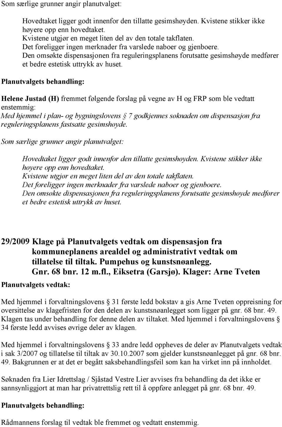 Den omsøkte dispensasjonen fra reguleringsplanens forutsatte gesimshøyde medfører et bedre estetisk uttrykk av huset.