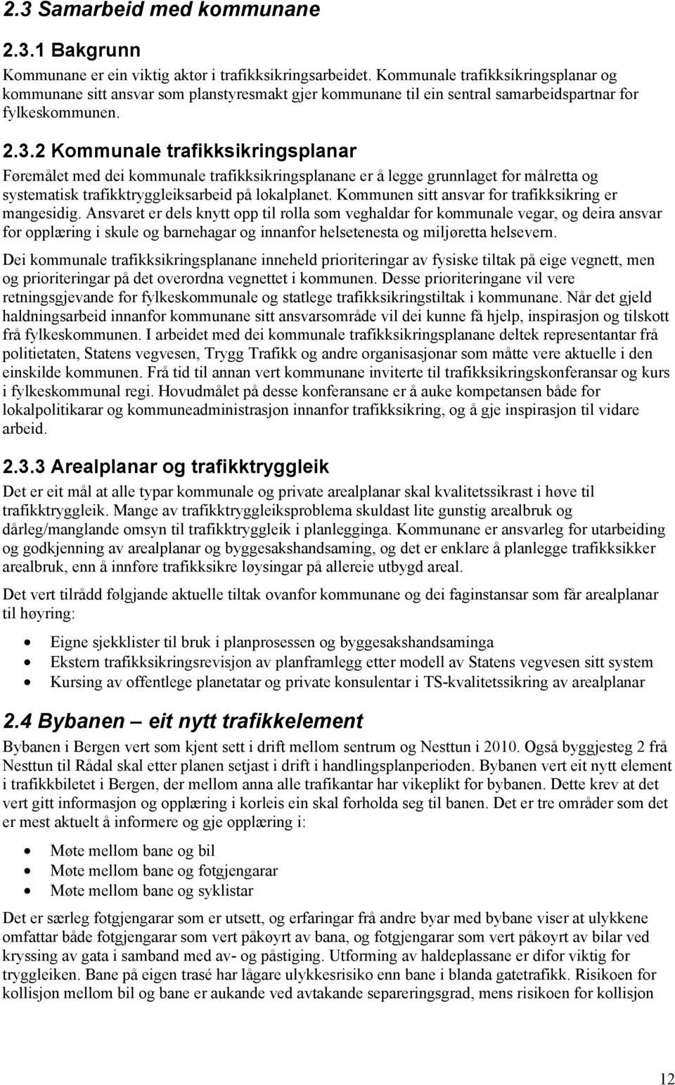 2 Kommunale trafikksikringsplanar Føremålet med dei kommunale trafikksikringsplanane er å legge grunnlaget for målretta og systematisk trafikktryggleiksarbeid på lokalplanet.