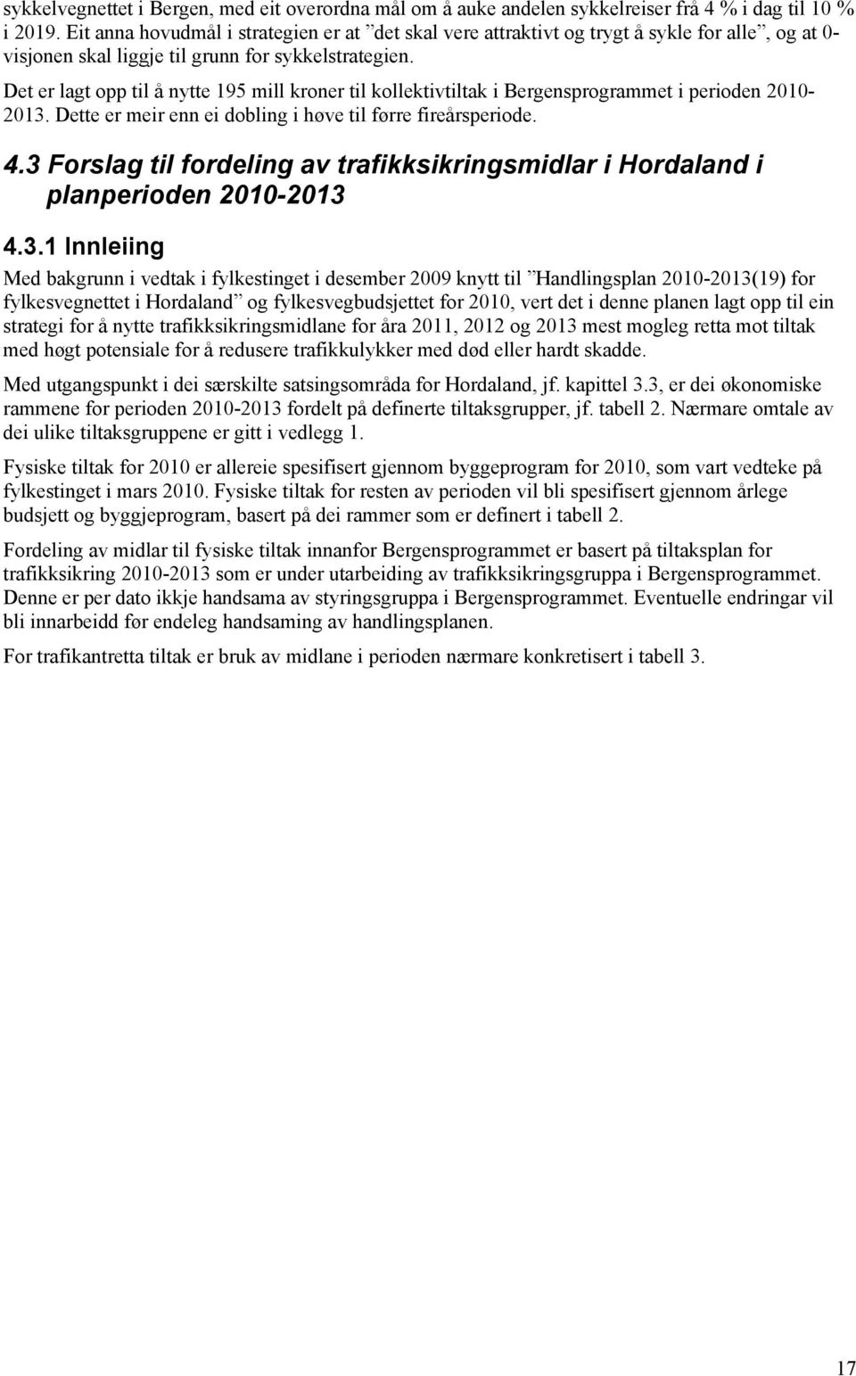 Det er lagt opp til å nytte 195 mill kroner til kollektivtiltak i Bergensprogrammet i perioden 2010-2013. Dette er meir enn ei dobling i høve til førre fireårsperiode. 4.