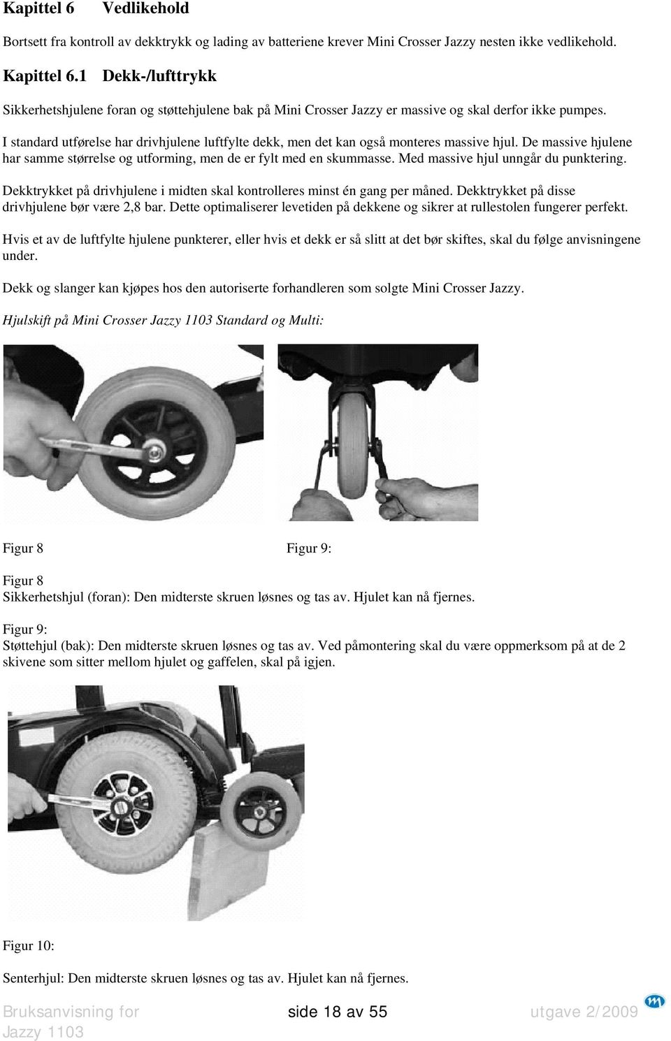 I standard utførelse har drivhjulene luftfylte dekk, men det kan også monteres massive hjul. De massive hjulene har samme størrelse og utforming, men de er fylt med en skummasse.