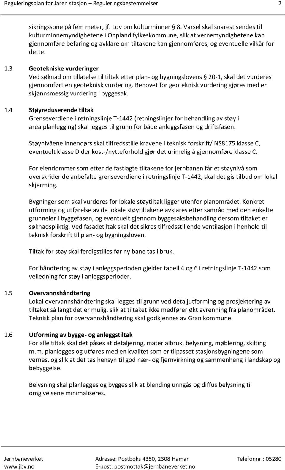 dette. 1.3 Geotekniske vurderinger Ved søknad om tillatelse til tiltak etter plan- og bygningslovens 20-1, skal det vurderes gjennomført en geoteknisk vurdering.