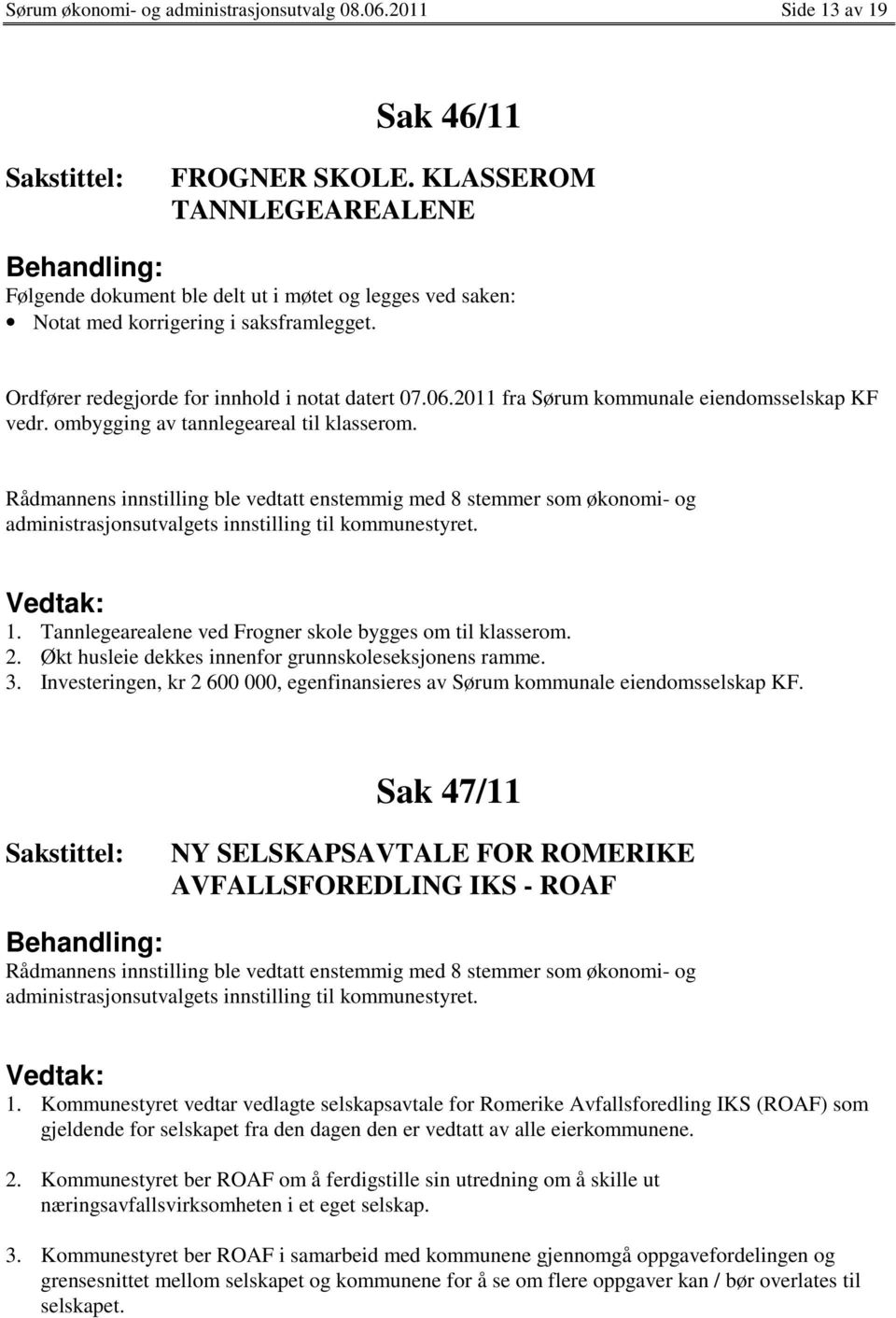 2011 fra Sørum kommunale eiendomsselskap KF vedr. ombygging av tannlegeareal til klasserom. 1. Tannlegearealene ved Frogner skole bygges om til klasserom. 2.