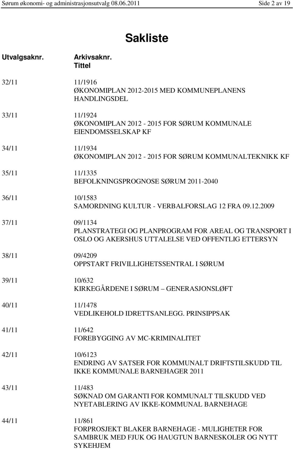 KOMMUNALTEKNIKK KF 35/11 11/1335 BEFOLKNINGSPROGNOSE SØRUM 2011-2040 36/11 10/1583 SAMORDNING KULTUR - VERBALFORSLAG 12 