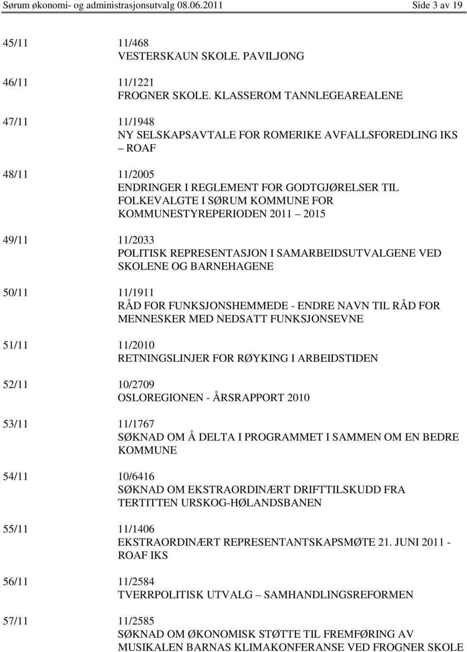 KOMMUNESTYREPERIODEN 2011 2015 49/11 11/2033 POLITISK REPRESENTASJON I SAMARBEIDSUTVALGENE VED SKOLENE OG BARNEHAGENE 50/11 11/1911 RÅD FOR FUNKSJONSHEMMEDE - ENDRE NAVN TIL RÅD FOR MENNESKER MED