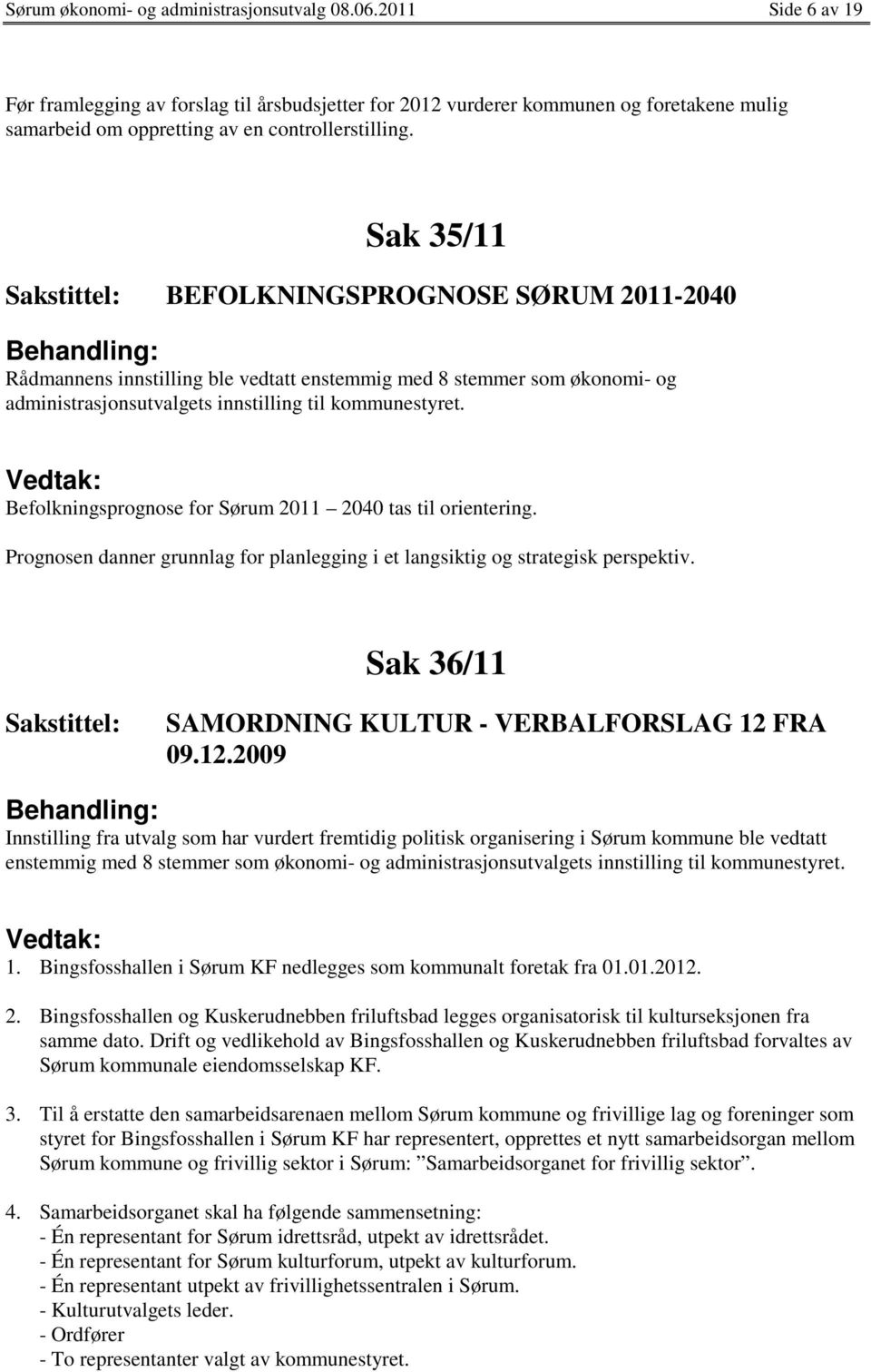 Sak 35/11 BEFOLKNINGSPROGNOSE SØRUM 2011-2040 Befolkningsprognose for Sørum 2011 2040 tas til orientering. Prognosen danner grunnlag for planlegging i et langsiktig og strategisk perspektiv.