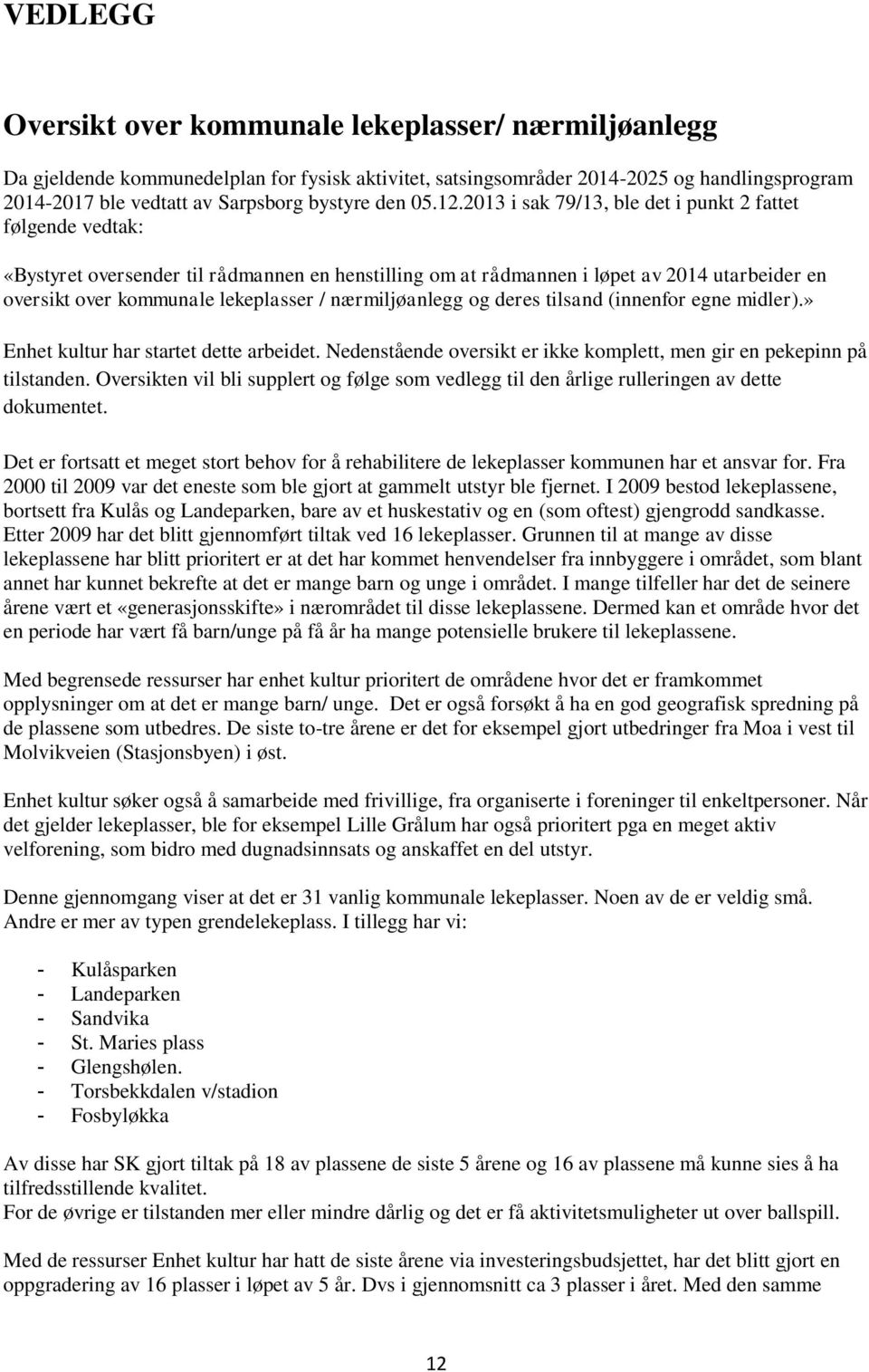 2013 i sak 79/13, ble det i punkt 2 fattet følgende vedtak: «Bystyret oversender til rådmannen en henstilling om at rådmannen i løpet av 2014 utarbeider en oversikt over kommunale lekeplasser /