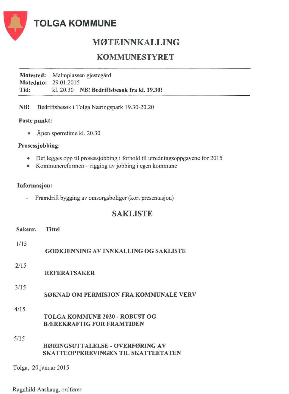 30 Prosessjobbing: Det legges opp til prosessjobbing i forhold til utredningsoppgavene for 2015 Kommunereformen rigging av jobbing i egen kommune Informasjon: Framdrift bygging av