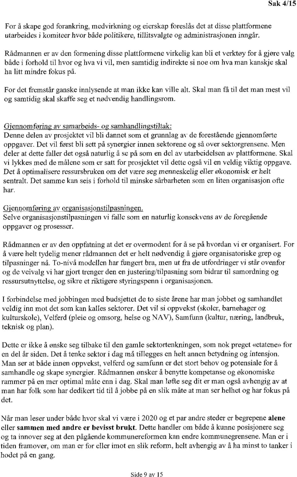 mindre fokus på. For det fremstår ganske innlysende at man ikke kan ville alt. Skal man få til det man mest vil og samtidig skal skaffe seg et nødvendig handlingsrom.