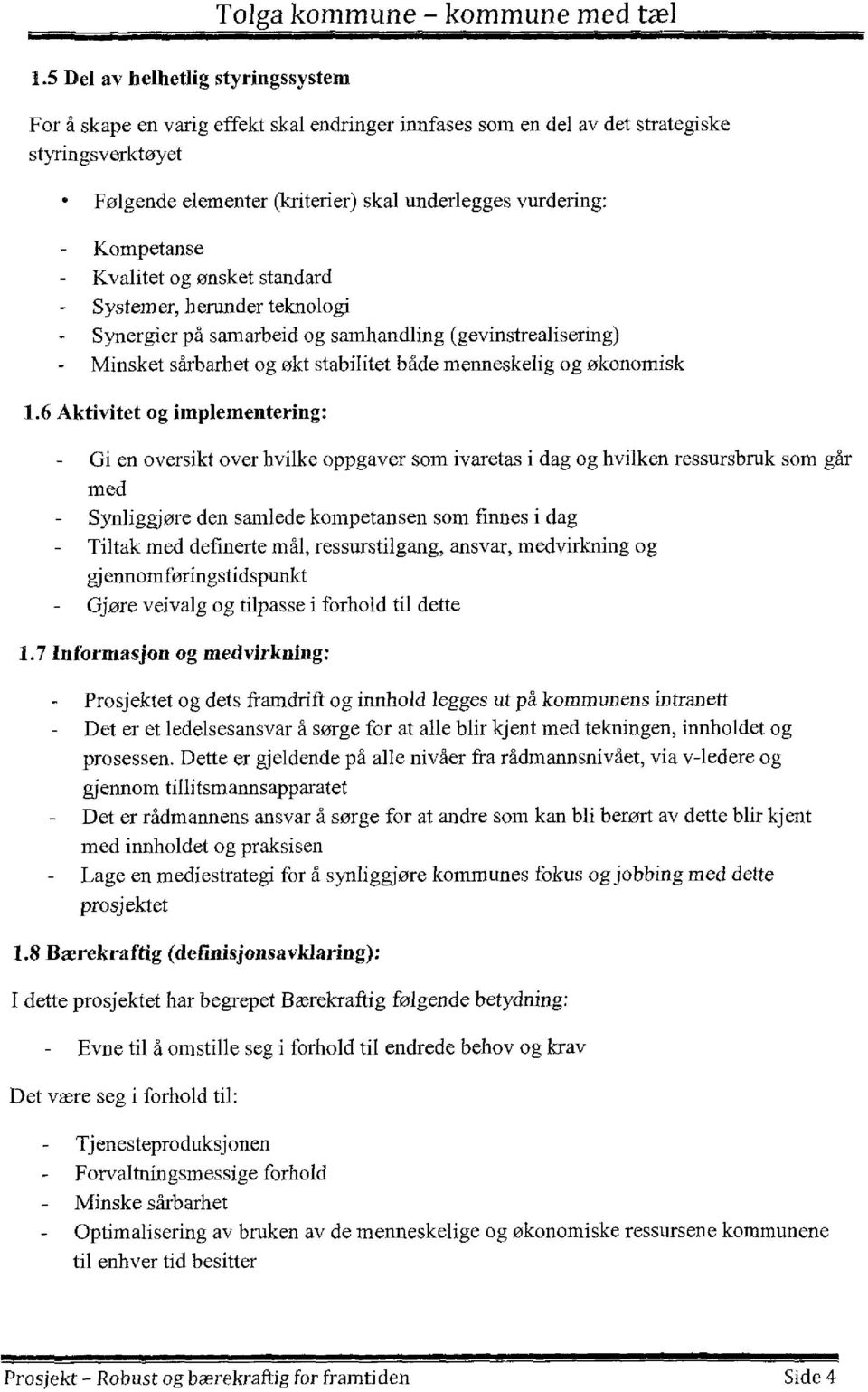 Kompetanse Kvalitet og ønsket standard System er, herunder teknologi Synergier på samarbeid og samhandling (gevinstrealisering) Minsket sårbarhet og økt stabilitet både menneskelig og økonomisk 1.