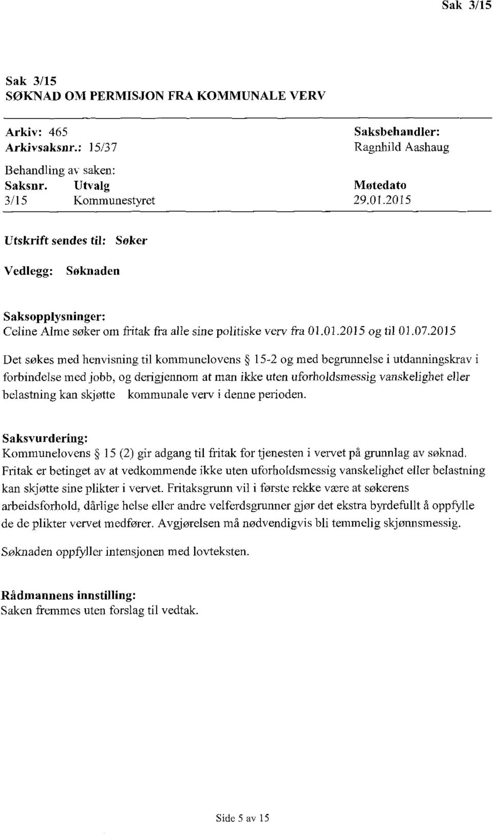 2015 Det søkes med henvisning til kommunelovens 15-2 og med begrunnelse i utdanningskrav i forbindelse med jobb, og derigjennom at man ikke uten uforholdsmessig belastning kan skjøtte kommunale verv