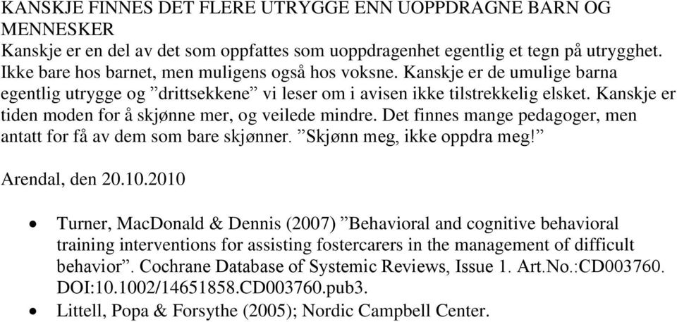 Kanskje er tiden moden for å skjønne mer, og veilede mindre. Det finnes mange pedagoger, men antatt for få av dem som bare skjønner. Skjønn meg, ikke oppdra meg! Arendal, den 20.10.