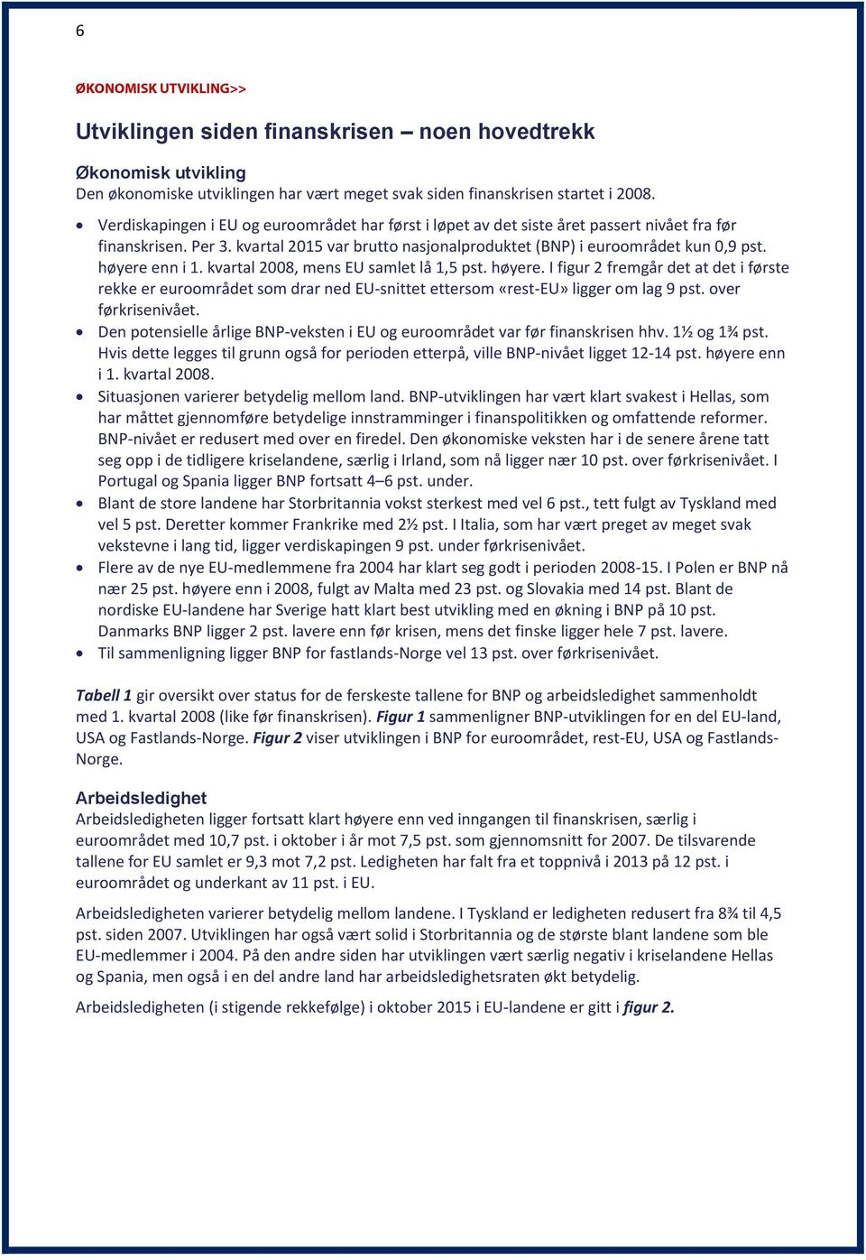 høyere enn i 1. kvartal 2008, mens EU samlet lå 1,5 pst. høyere. I figur 2 fremgår det at det i første rekke er euroområdet som drar ned EU-snittet ettersom «rest-eu» ligger om lag 9 pst.