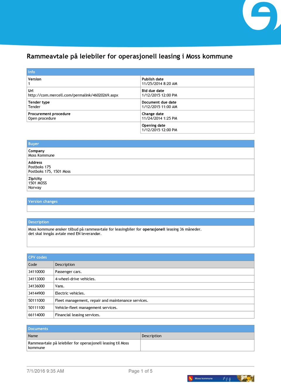 Opening date 1/12/2015 12:00 PM Buyer Company Moss Kommune Address Postboks 175 Postboks 175, 1501 Moss Zip/city 1501 MOSS Norway Version changes Description Moss kommune ønsker tilbud på rammeavtale