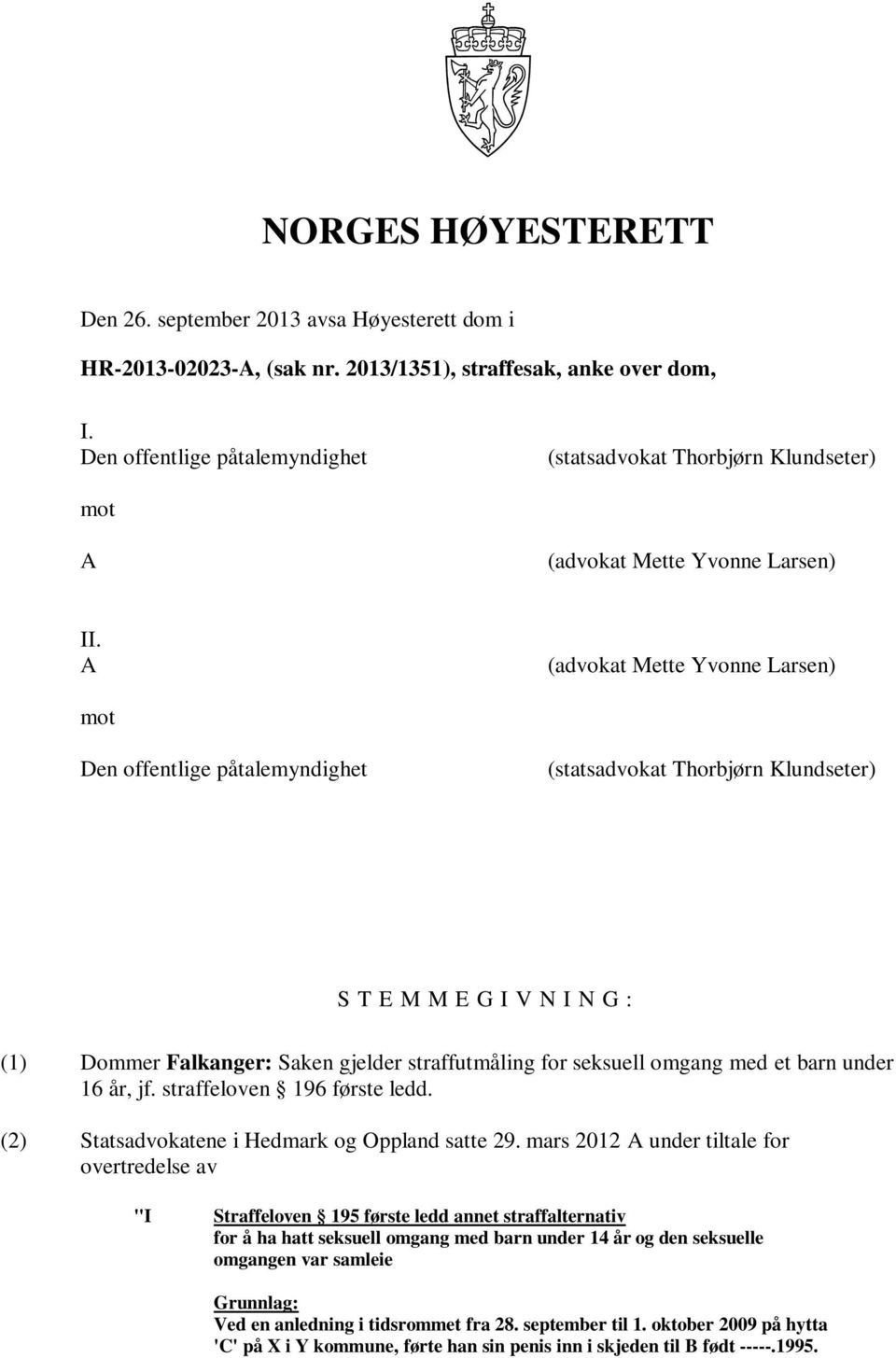 A (advokat Mette Yvonne Larsen) mot Den offentlige påtalemyndighet (statsadvokat Thorbjørn Klundseter) S T E M M E G I V N I N G : (1) Dommer Falkanger: Saken gjelder straffutmåling for seksuell