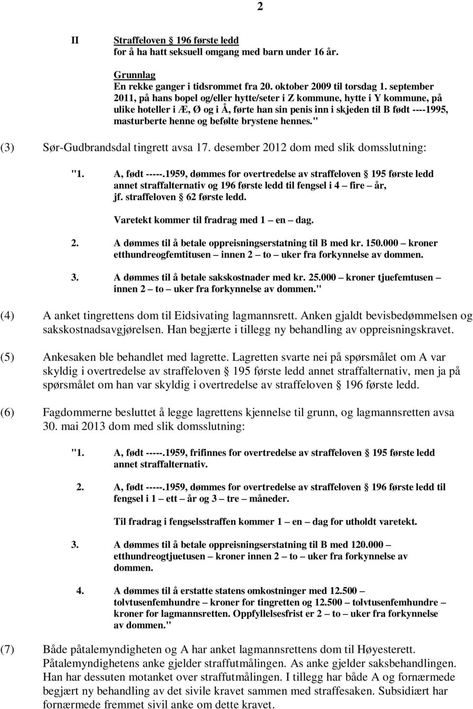 brystene hennes." (3) Sør-Gudbrandsdal tingrett avsa 17. desember 2012 dom med slik domsslutning: "1. A, født -----.