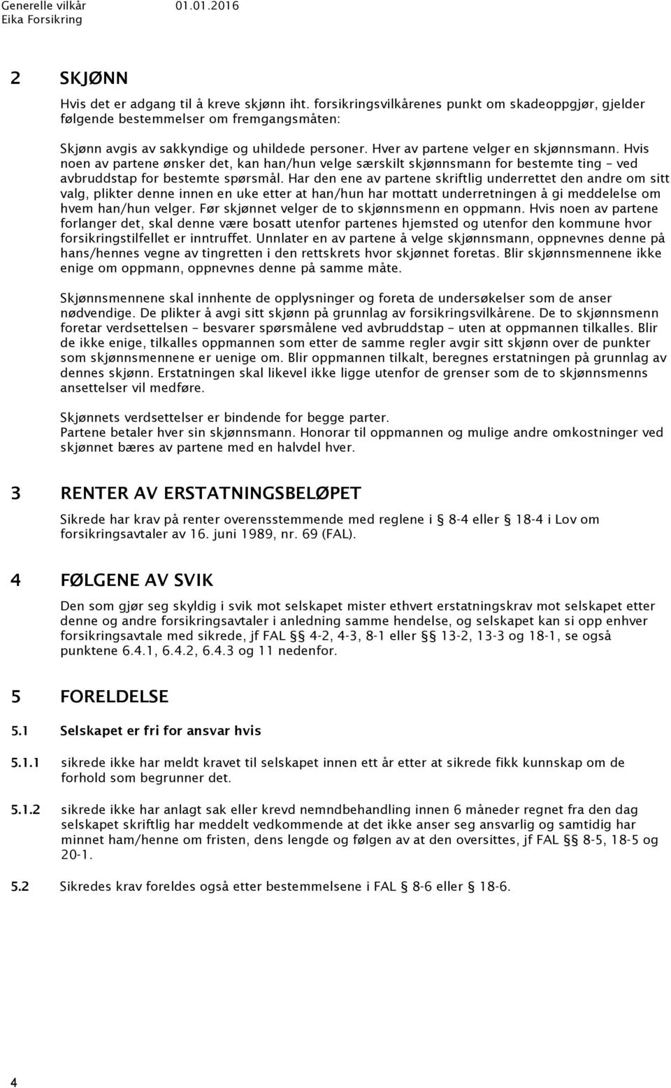 Hvis noen av partene ønsker det, kan han/hun velge særskilt skjønnsmann for bestemte ting ved avbruddstap for bestemte spørsmål.