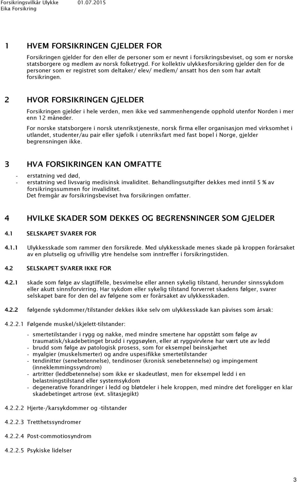 For kollektiv ulykkesforsikring gjelder den for de personer som er registret som deltaker/ elev/ medlem/ ansatt hos den som har avtalt forsikringen.