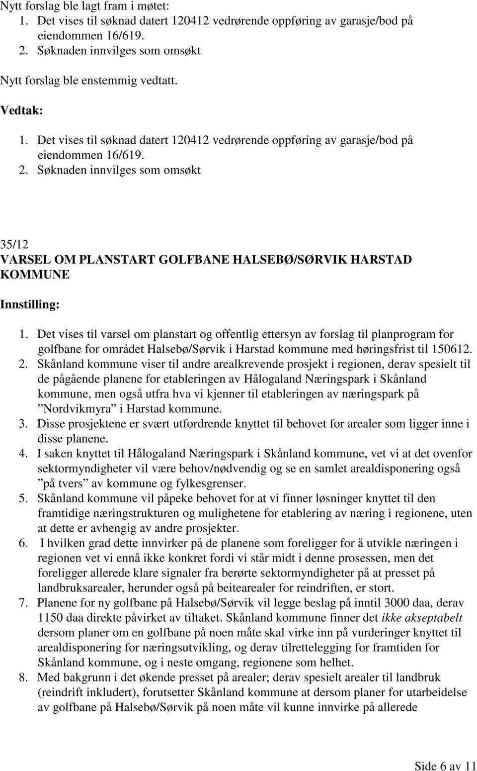 Det vises til varsel om planstart og offentlig ettersyn av forslag til planprogram for golfbane for området Halsebø/Sørvik i Harstad kommune med høringsfrist til 150612. 2.