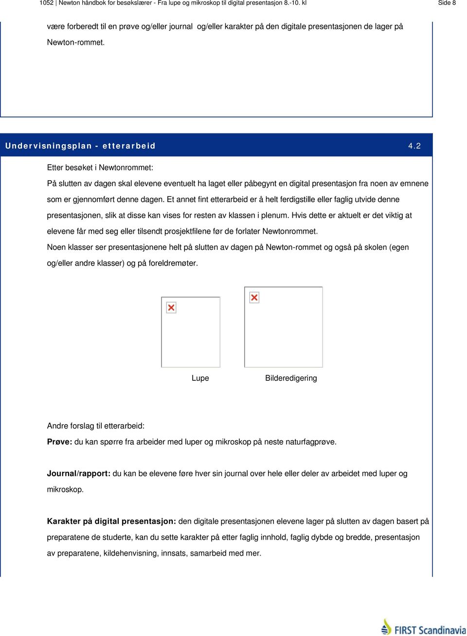 2 Etter besøket i Newtonrommet: På slutten av dagen skal elevene eventuelt ha laget eller påbegynt en digital presentasjon fra noen av emnene som er gjennomført denne dagen.