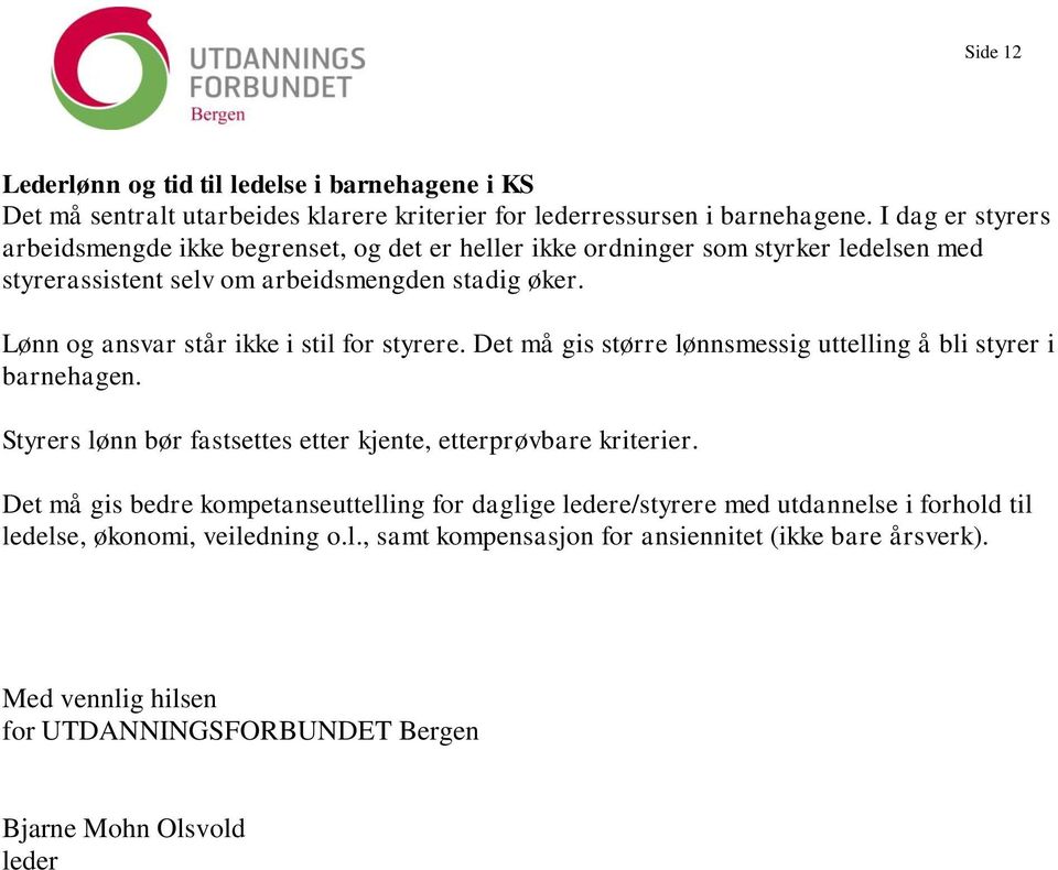 Lønn og ansvar står ikke i stil for styrere. Det må gis større lønnsmessig uttelling å bli styrer i barnehagen. Styrers lønn bør fastsettes etter kjente, etterprøvbare kriterier.