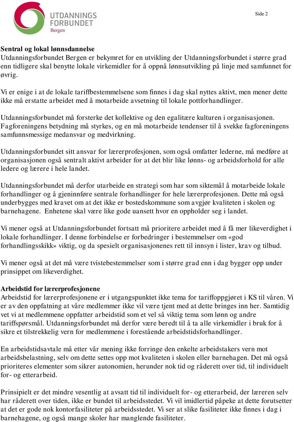 Vi er enige i at de lokale tariffbestemmelsene som finnes i dag skal nyttes aktivt, men mener dette ikke må erstatte arbeidet med å motarbeide avsetning til lokale pottforhandlinger.