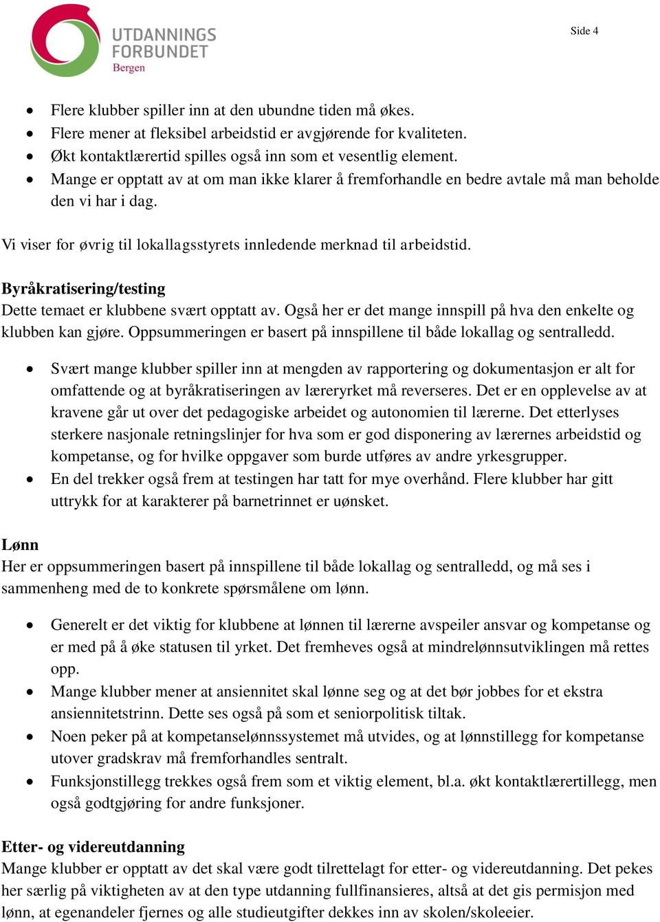 Byråkratisering/testing Dette temaet er klubbene svært opptatt av. Også her er det mange innspill på hva den enkelte og klubben kan gjøre.