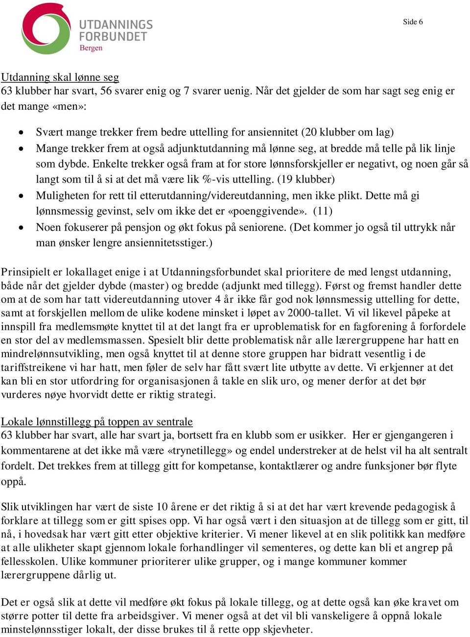 bredde må telle på lik linje som dybde. Enkelte trekker også fram at for store lønnsforskjeller er negativt, og noen går så langt som til å si at det må være lik %-vis uttelling.