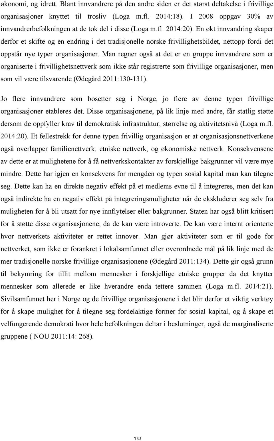 En økt innvandring skaper derfor et skifte og en endring i det tradisjonelle norske frivillighetsbildet, nettopp fordi det oppstår nye typer organisasjoner.