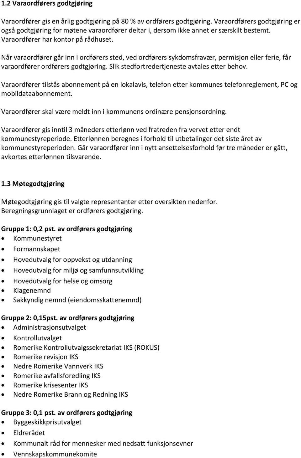 Når varaordfører går inn i ordførers sted, ved ordførers sykdomsfravær, permisjon eller ferie, får varaordfører ordførers godtgjøring. Slik stedfortredertjeneste avtales etter behov.