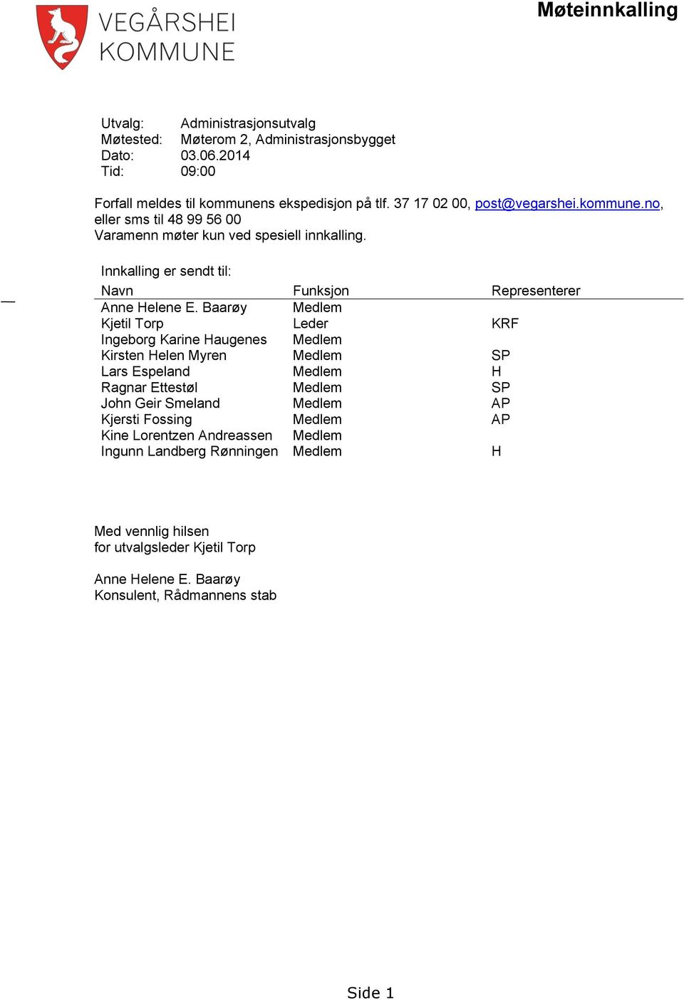 Baarøy Medlem Kjetil Torp Leder KRF Ingeborg Karine Haugenes Medlem Kirsten Helen Myren Medlem SP Lars Espeland Medlem H Ragnar Ettestøl Medlem SP John Geir Smeland Medlem AP