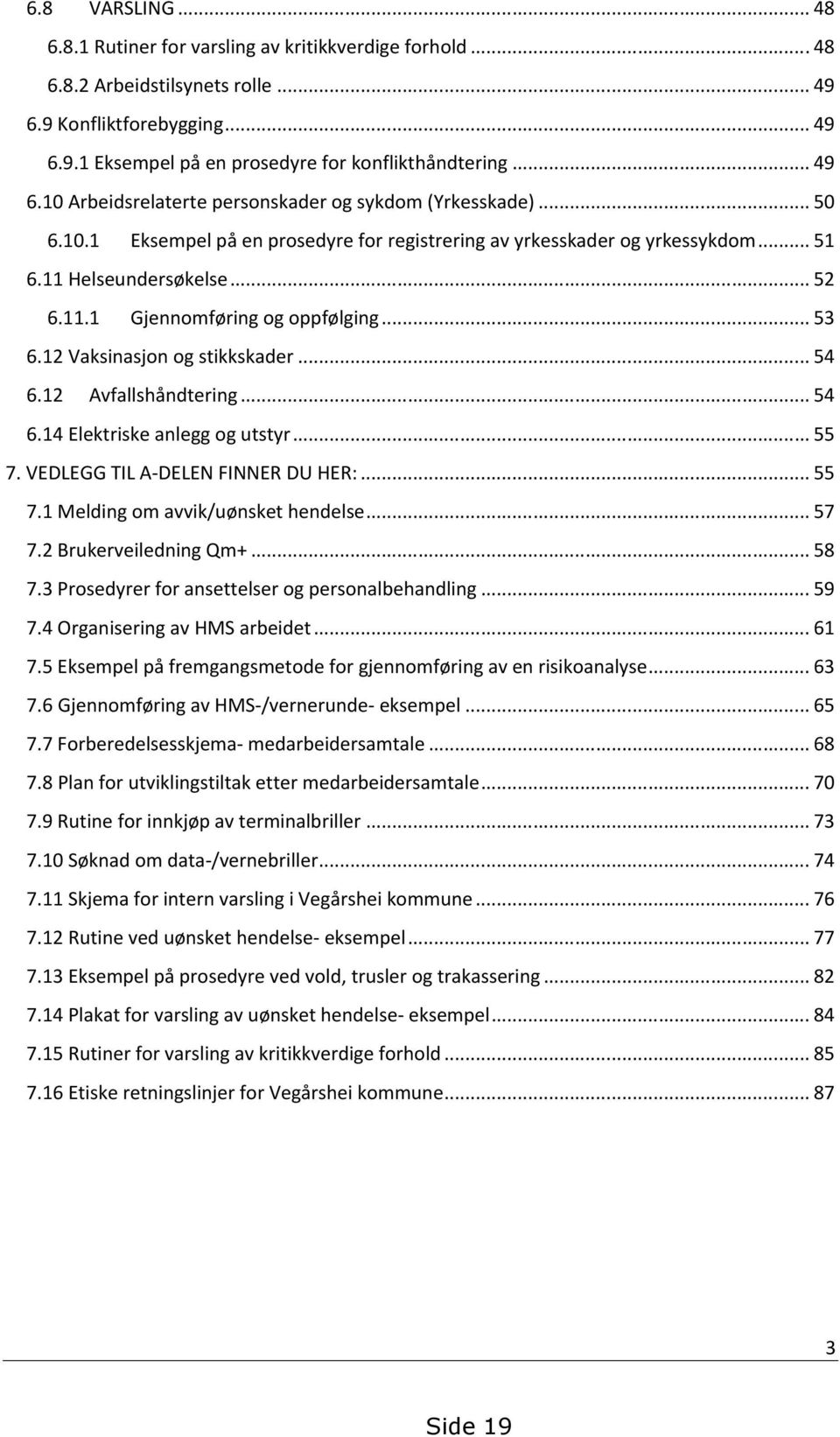 .. 53 6.12 Vaksinasjon og stikkskader... 54 6.12 Avfallshåndtering... 54 6.14 Elektriske anlegg og utstyr... 55 7. VEDLEGG TIL A-DELEN FINNER DU HER:... 55 7.1 Melding om avvik/uønsket hendelse... 57 7.