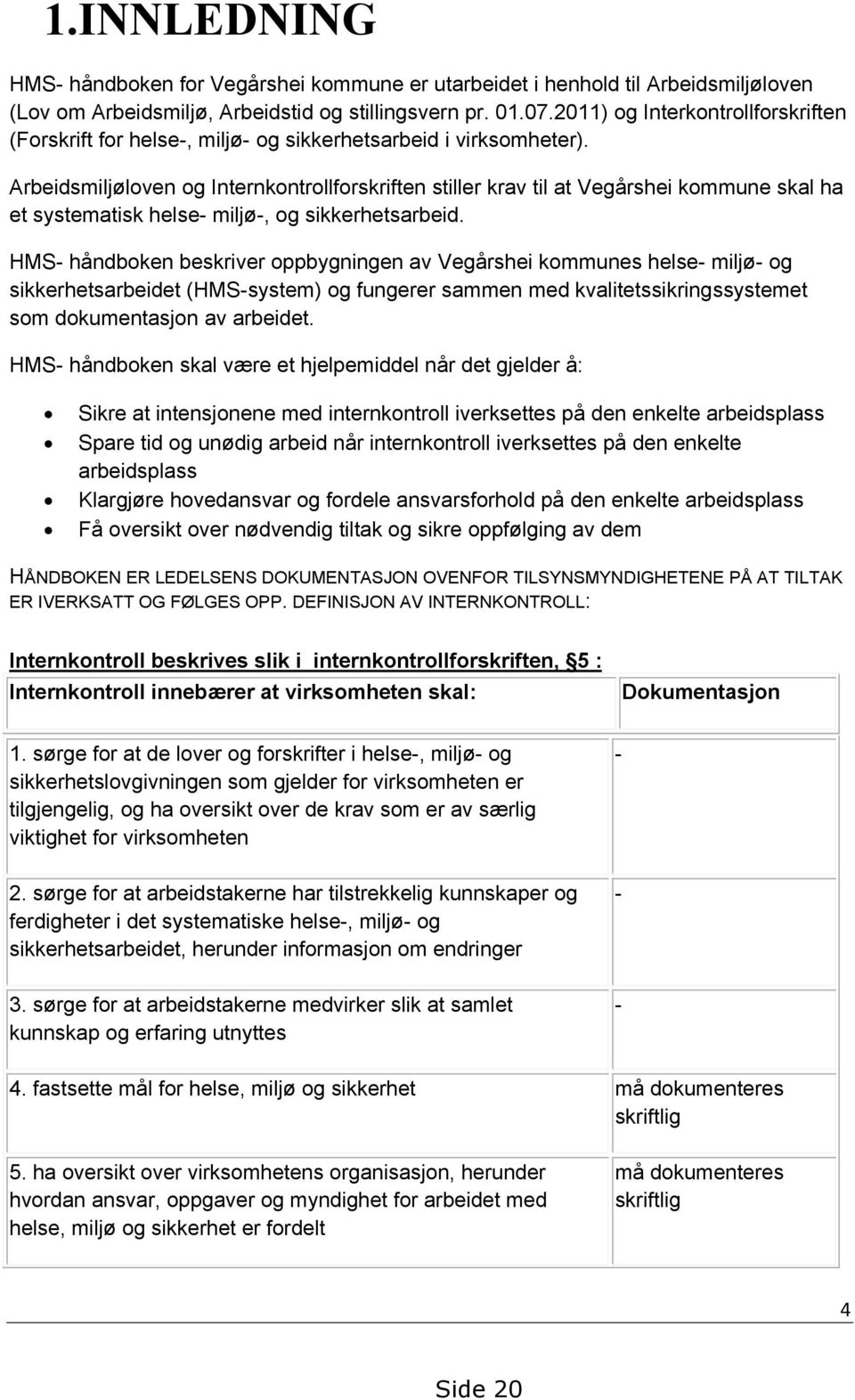 Arbeidsmiljøloven og Internkontrollforskriften stiller krav til at Vegårshei kommune skal ha et systematisk helse- miljø-, og sikkerhetsarbeid.