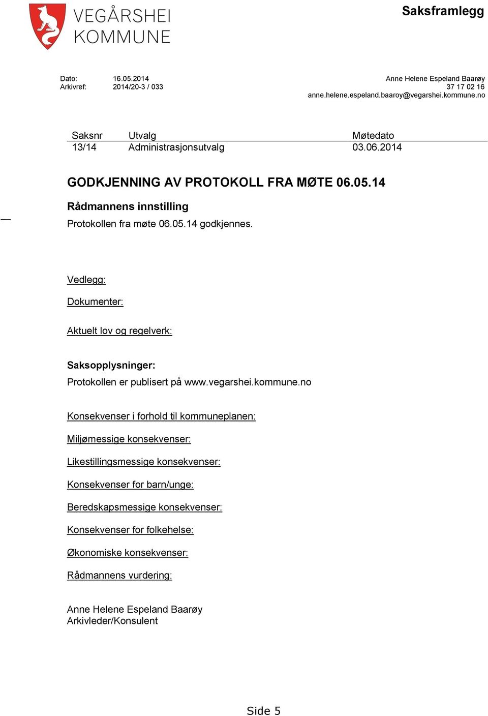 Vedlegg: Dokumenter: Aktuelt lov og regelverk: Saksopplysninger: Protokollen er publisert på www.vegarshei.kommune.