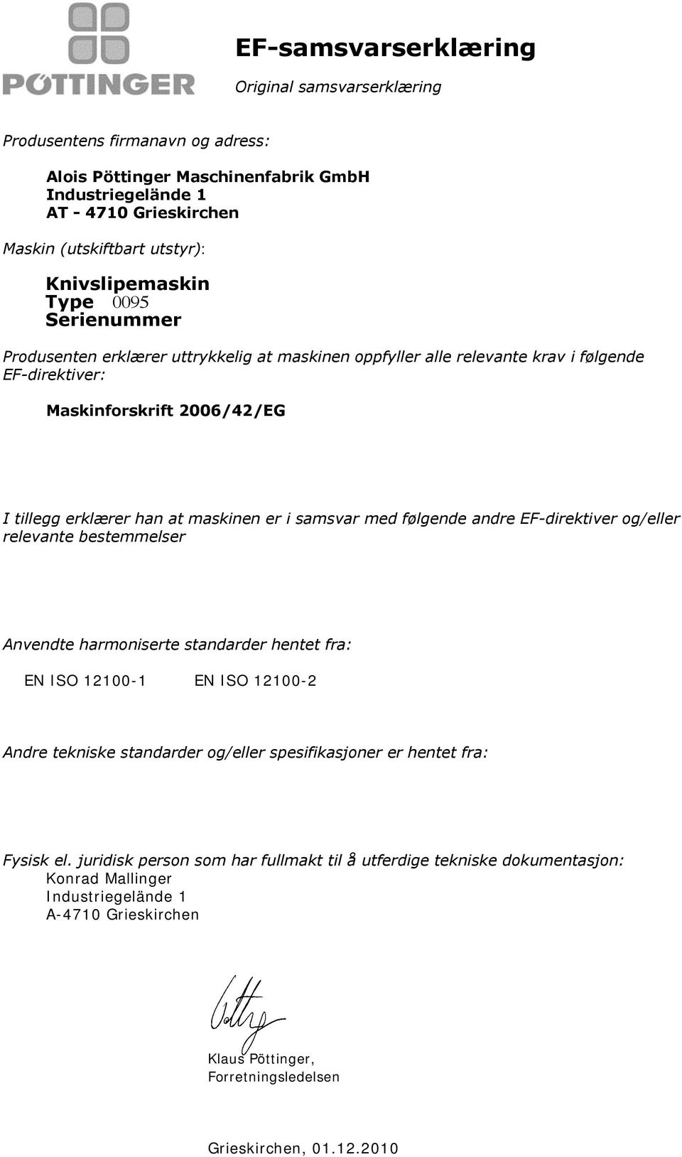 maskinen er i samsvar med følgende andre EF-direktiver og/eller relevante bestemmelser Anvendte harmoniserte standarder hentet fra: EN ISO 12100-1 EN ISO 12100-2 Andre tekniske standarder og/eller