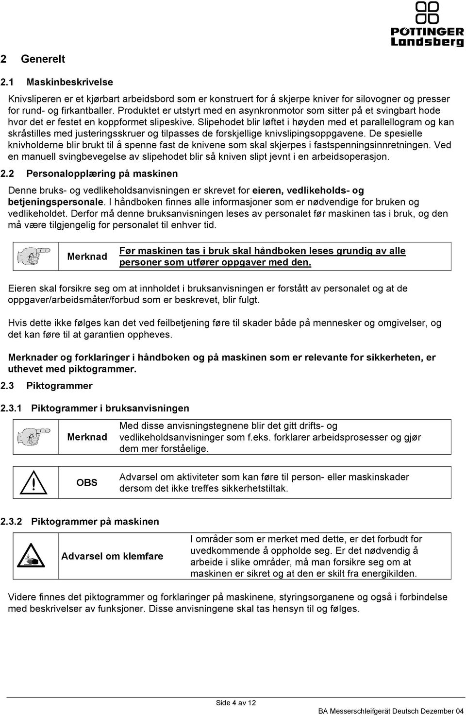 Slipehodet blir løftet i høyden med et parallellogram og kan skråstilles med justeringsskruer og tilpasses de forskjellige knivslipingsoppgavene.