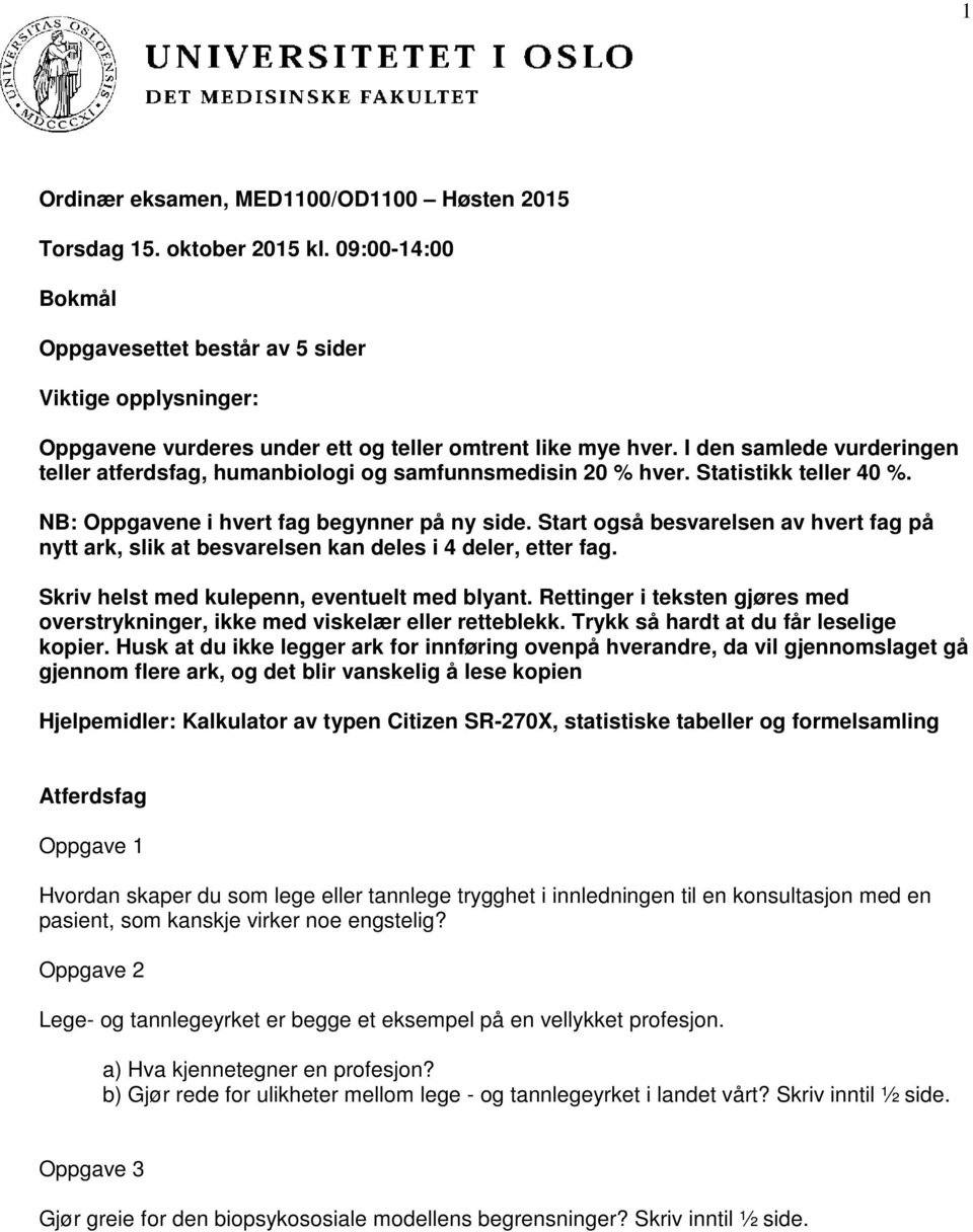 I den samlede vurderingen teller atferdsfag, humanbiologi og samfunnsmedisin 20 % hver. Statistikk teller 40 %. NB: Oppgavene i hvert fag begynner på ny side.