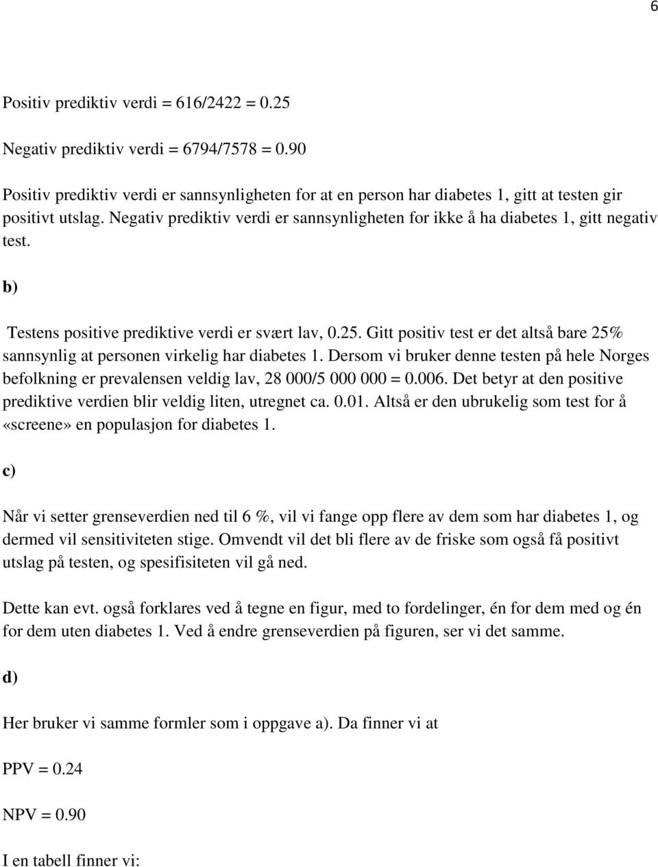 Gitt positiv test er det altså bare 25% sannsynlig at personen virkelig har diabetes 1. Dersom vi bruker denne testen på hele Norges befolkning er prevalensen veldig lav, 28 000/5 000 000 = 0.006.