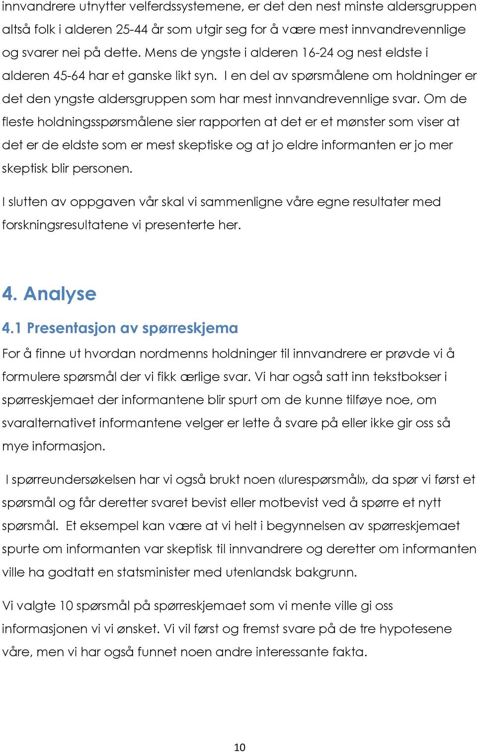 Om de fleste holdningsspørsmålene sier rapporten at det er et mønster som viser at det er de eldste som er mest skeptiske og at jo eldre informanten er jo mer skeptisk blir personen.