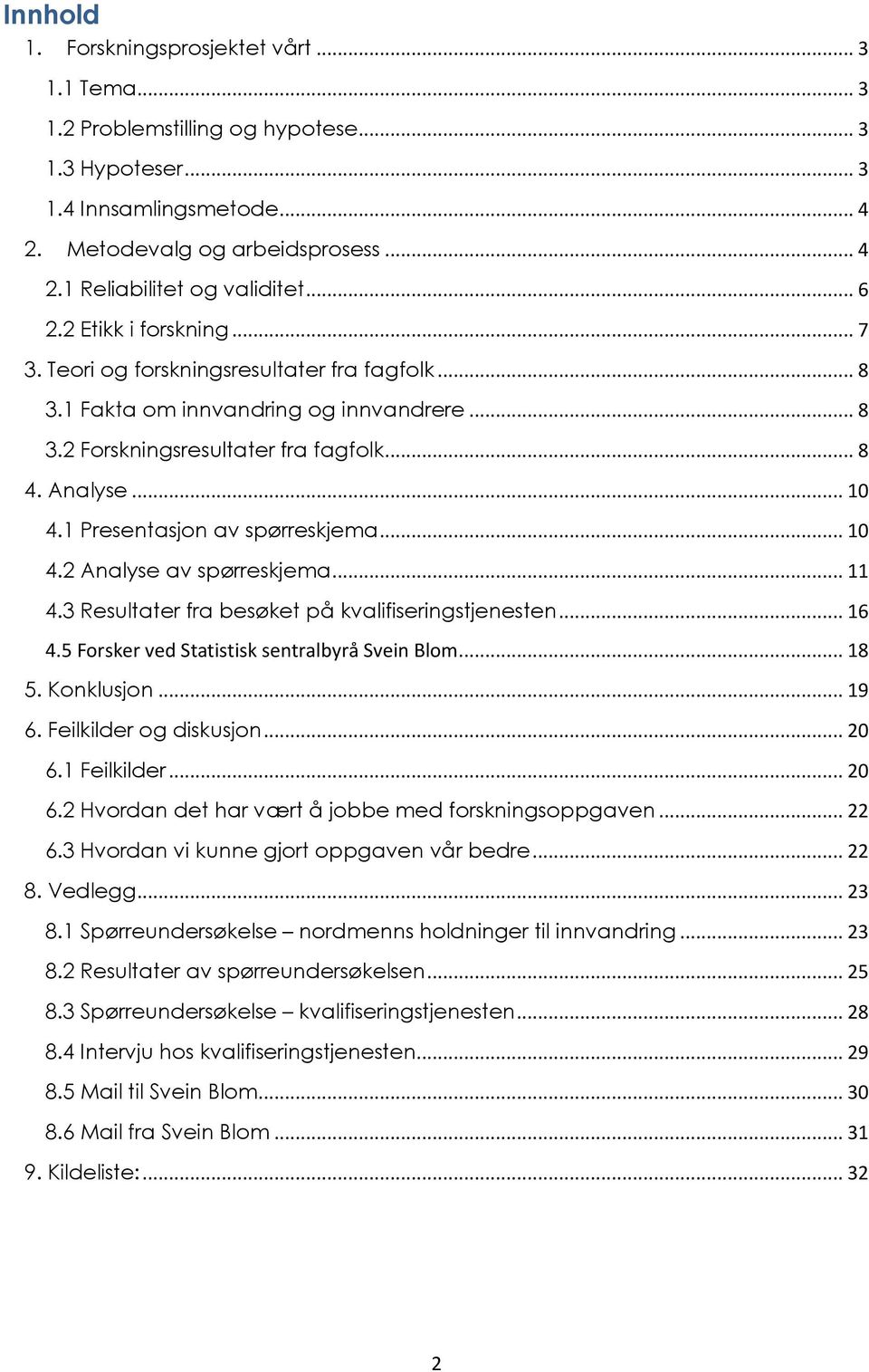 1 Presentasjon av spørreskjema... 10 4.2 Analyse av spørreskjema... 11 4.3 Resultater fra besøket på kvalifiseringstjenesten... 16 4.5 Forsker ved Statistisk sentralbyrå Svein Blom... 18 5.