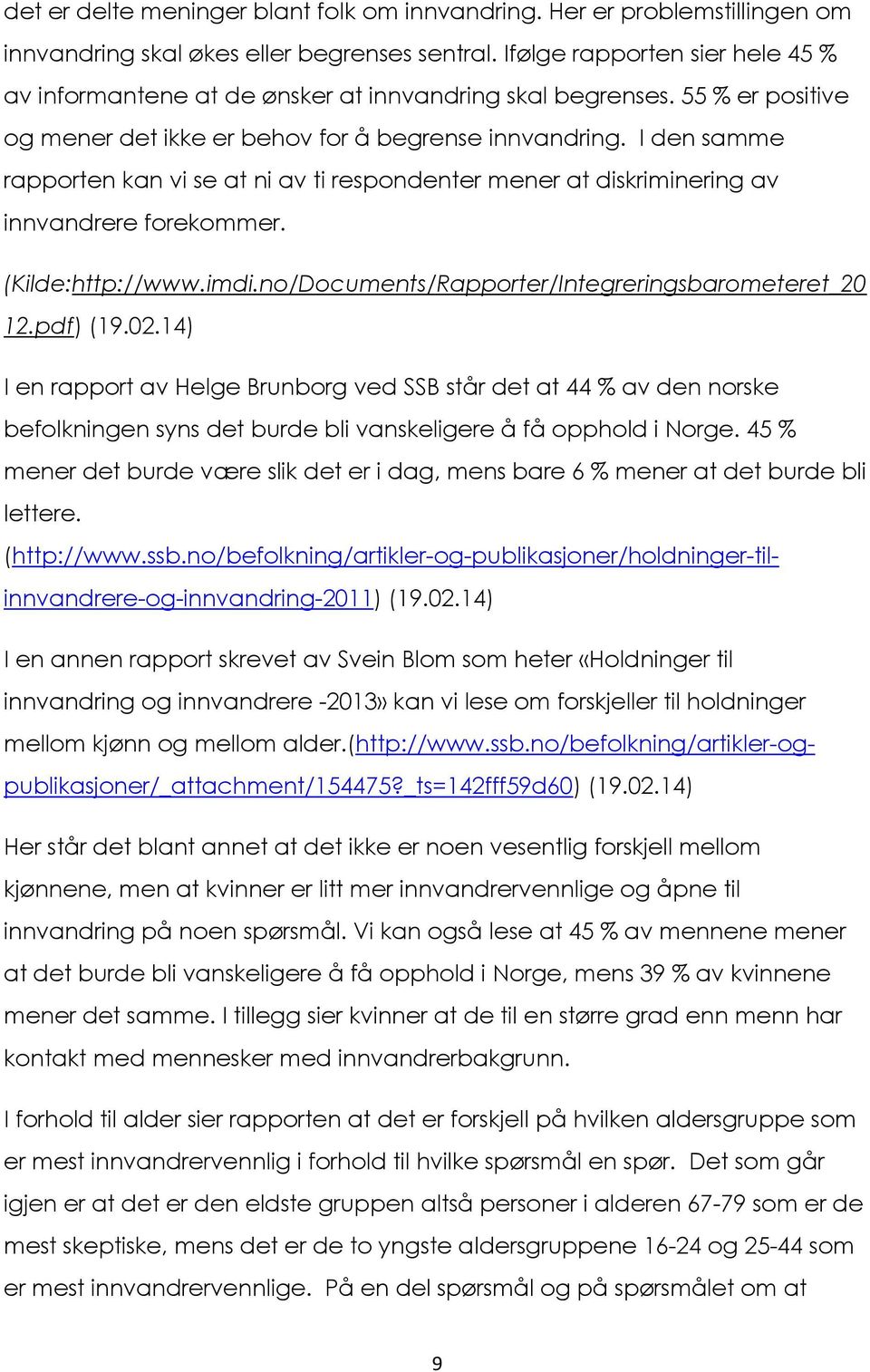 I den samme rapporten kan vi se at ni av ti respondenter mener at diskriminering av innvandrere forekommer. (Kilde:http://www.imdi.no/Documents/Rapporter/Integreringsbarometeret_20 12.pdf) (19.02.