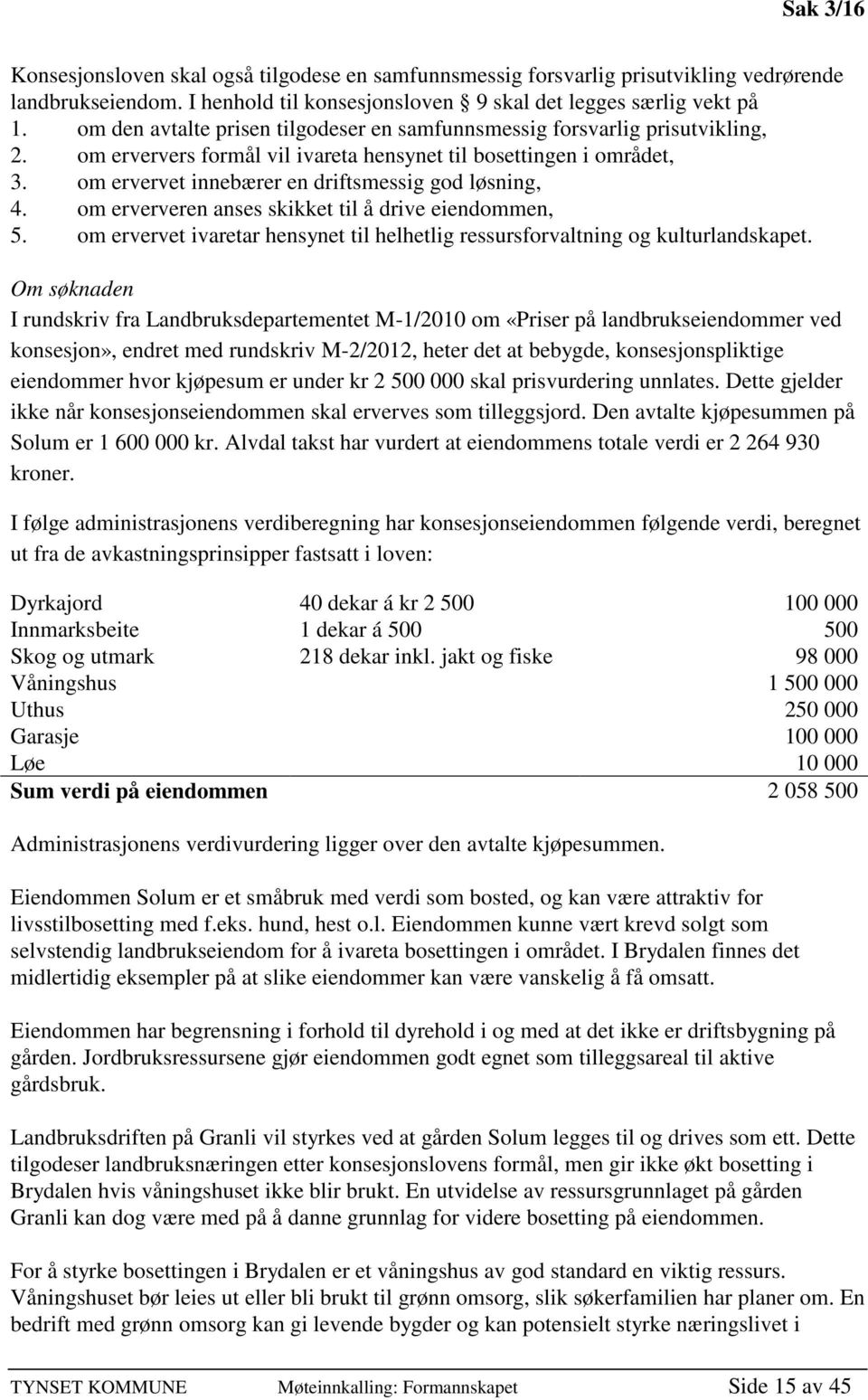 om ervervet innebærer en driftsmessig god løsning, 4. om erververen anses skikket til å drive eiendommen, 5. om ervervet ivaretar hensynet til helhetlig ressursforvaltning og kulturlandskapet.