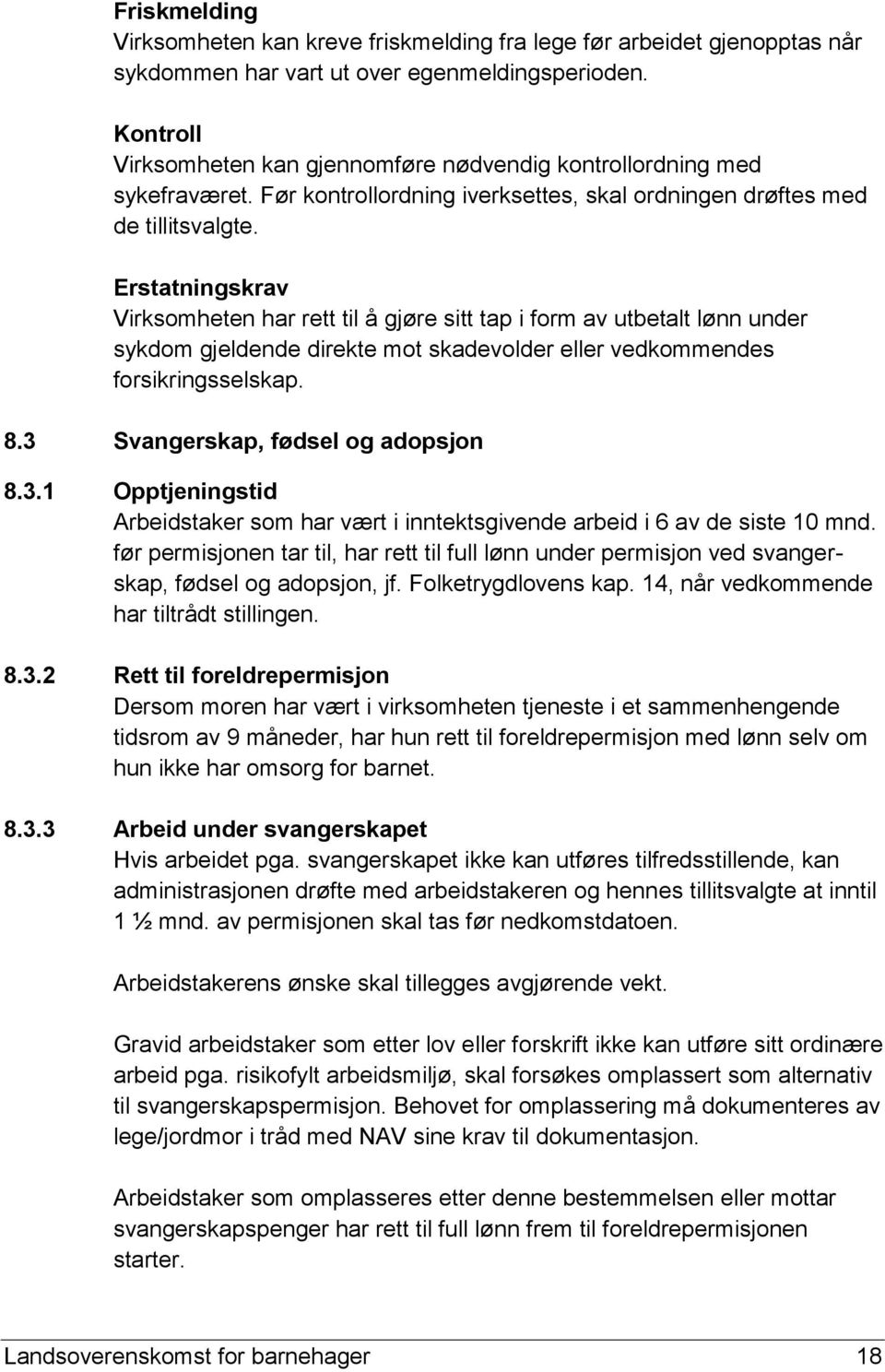 Erstatningskrav Virksomheten har rett til å gjøre sitt tap i form av utbetalt lønn under sykdom gjeldende direkte mot skadevolder eller vedkommendes forsikringsselskap. 8.