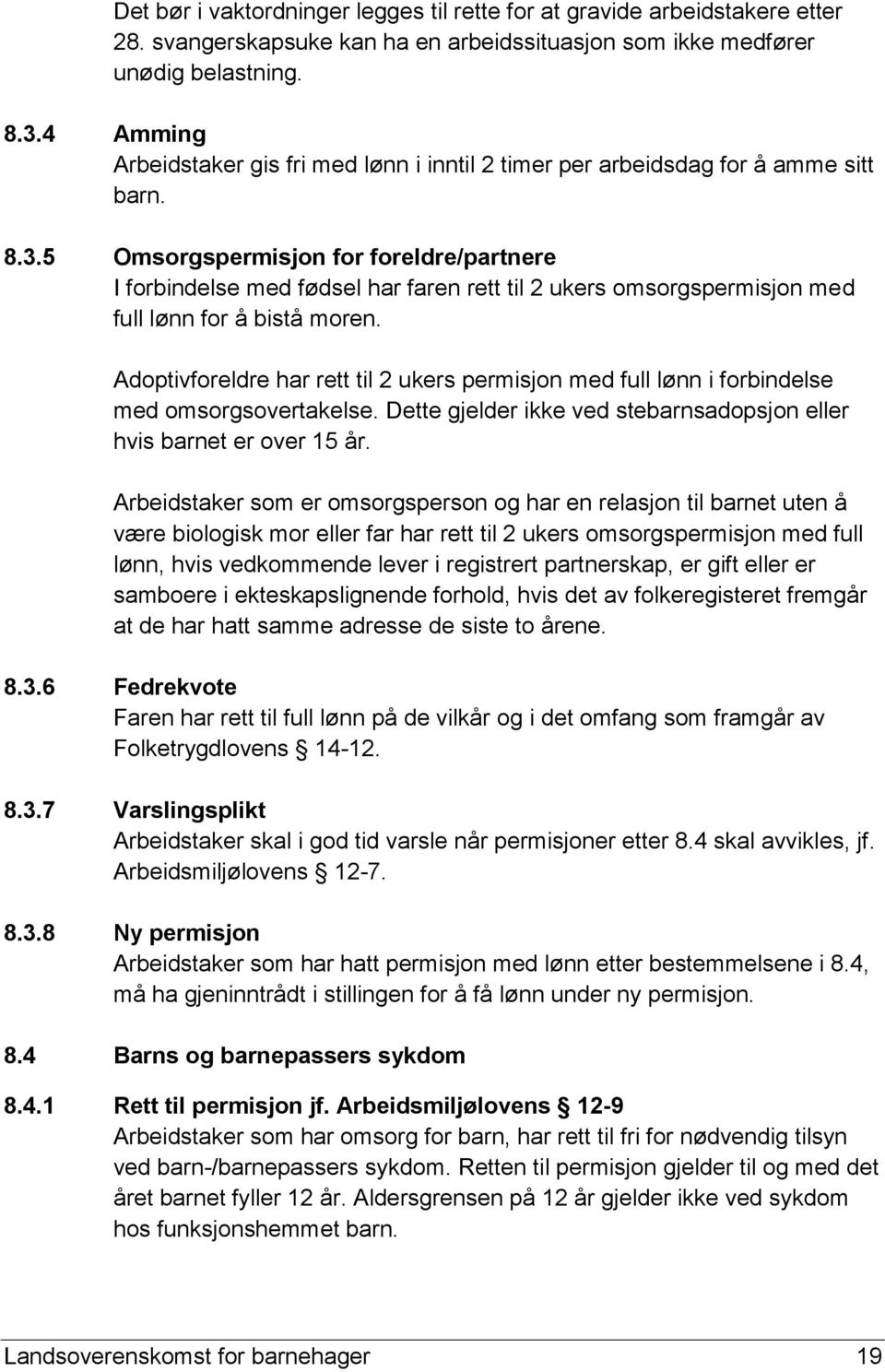 5 Omsorgspermisjon for foreldre/partnere I forbindelse med fødsel har faren rett til 2 ukers omsorgspermisjon med full lønn for å bistå moren.