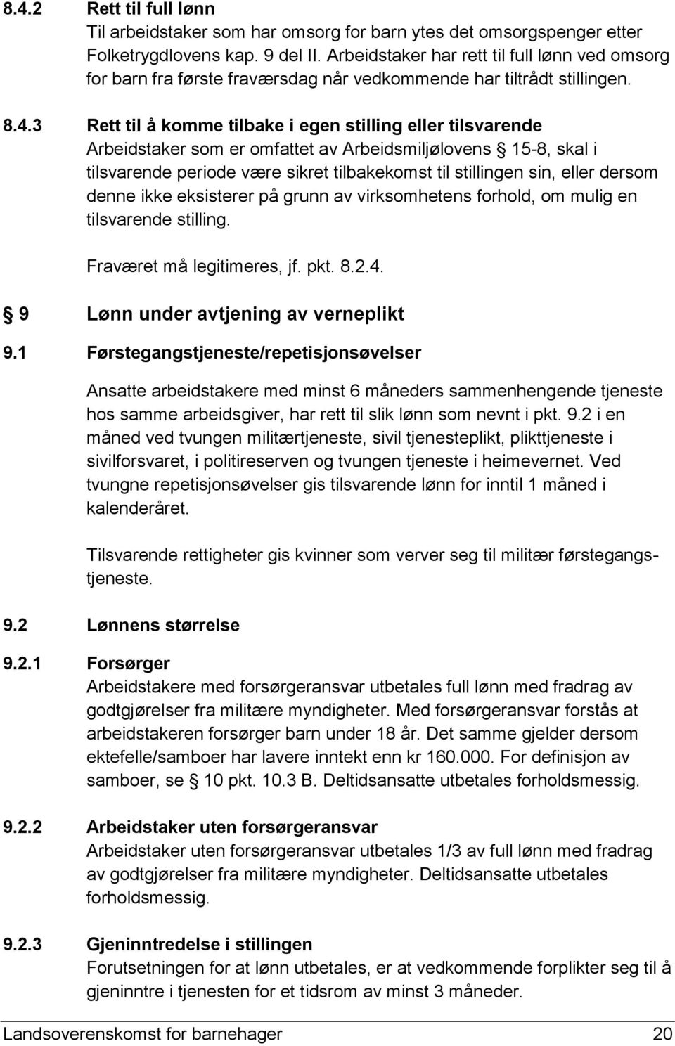 3 Rett til å komme tilbake i egen stilling eller tilsvarende Arbeidstaker som er omfattet av Arbeidsmiljølovens 15-8, skal i tilsvarende periode være sikret tilbakekomst til stillingen sin, eller