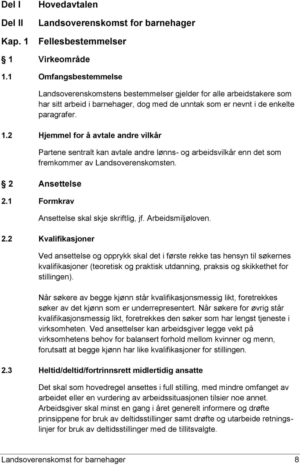 2 Hjemmel for å avtale andre vilkår Partene sentralt kan avtale andre lønns- og arbeidsvilkår enn det som fremkommer av Landsoverenskomsten. 2 Ansettelse 2.