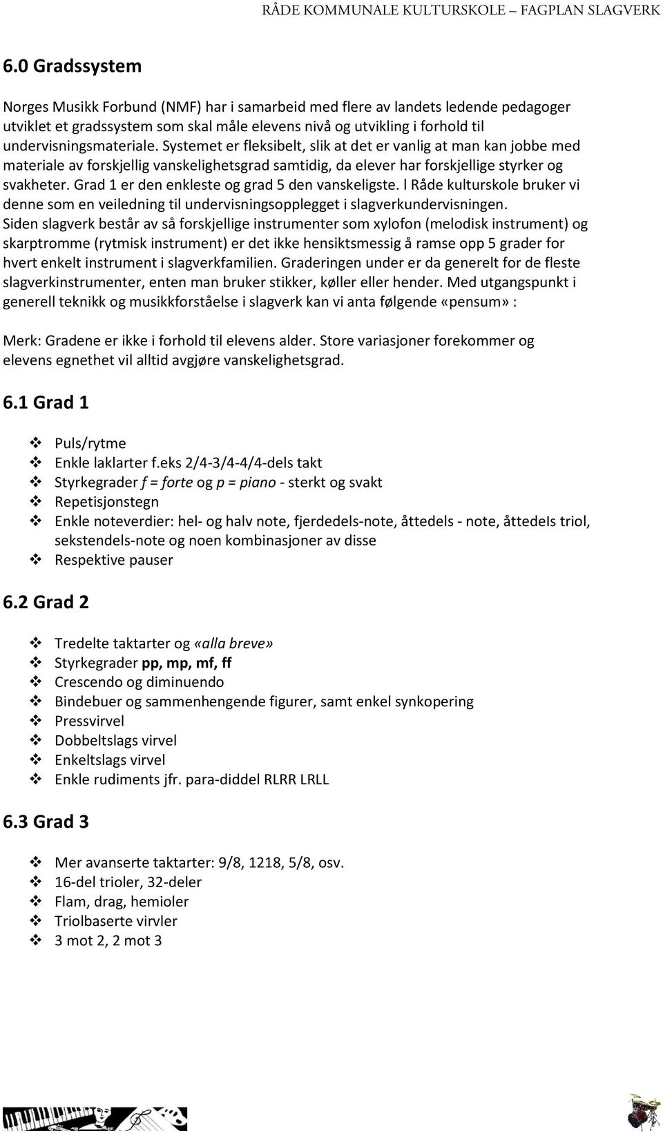 Grad 1 er den enkleste og grad 5 den vanskeligste. l Råde kulturskole bruker vi denne som en veiledning til undervisningsopplegget i slagverkundervisningen.