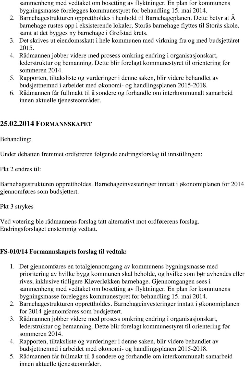 Dette betyr at Å barnehage rustes opp i eksisterende lokaler, Storås barnehage flyttes til Storås skole, samt at det bygges ny barnehage i Grefstad krets. 3.