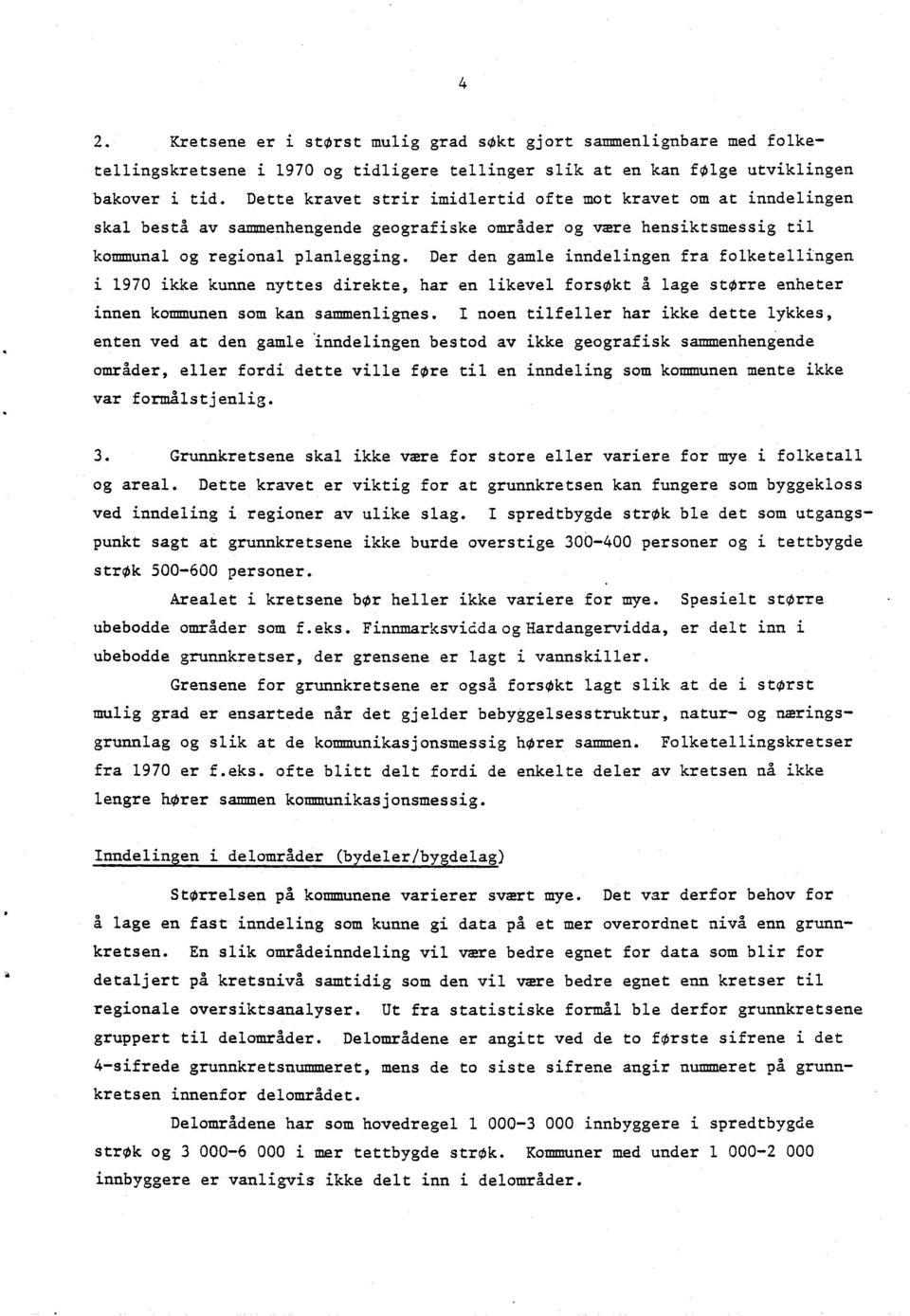 Der den gamle inndelingen fra folketellingen i 1970 ikke kunne nyttes direkte, har en likevel forsokt a lage storre enheter innen kommunen som kan sarmenlignes.